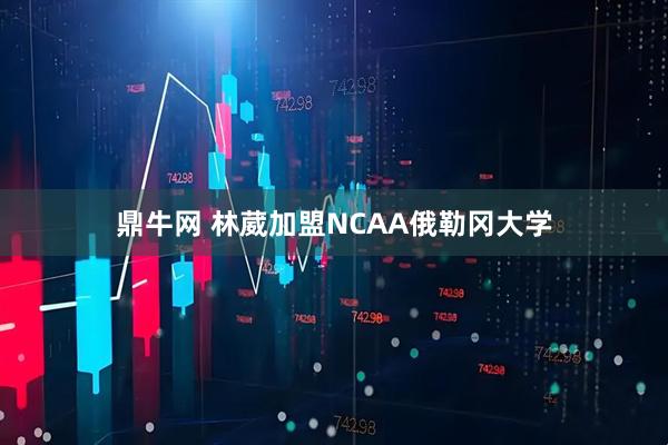 鼎牛网 林葳加盟NCAA俄勒冈大学